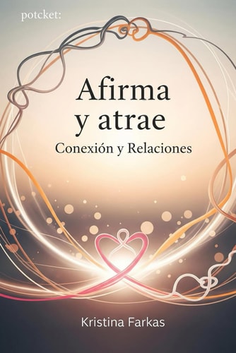Afirma Tu Mente. Conexión y Relaciones - Afirmaciones sobre amor, protección, agradecimiento, honra, empoderamiento, conexión. Una afirmacion para cada dia