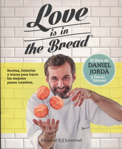 Love is in the Bread recetas, historias y trucos para hacer los mejores panes creativos