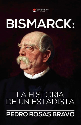 BISMARCK: LA HISTORIA DE UN ESTADISTA