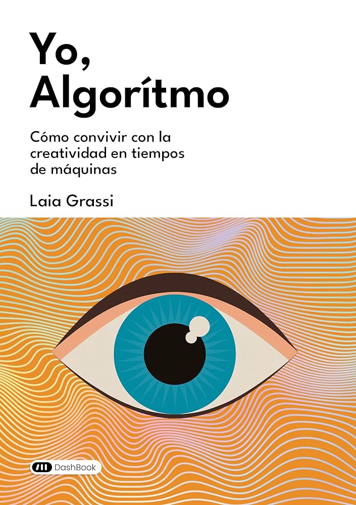 Yo, Algoritmo: Cómo convivir con la creatividad en tiempos de máquinas