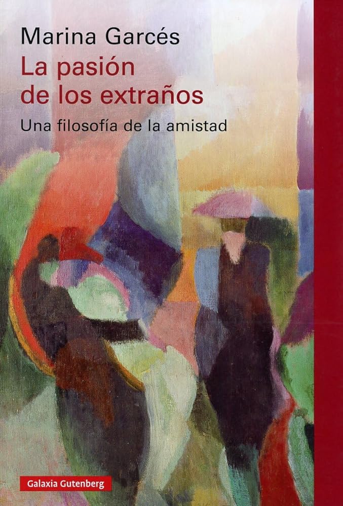 La pasión de los extraños: Una filosofía de la amistad