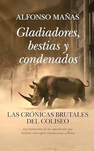 Gladiadores, bestias y condenados: Las crónicas brutales del Coliseo (Spanish Edition)
