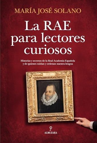 La RAE para lectores curiosos: Historias, secretos y curiosidades de la Real Academia y de quienes cuidan y ordenan nuestra lengua (Spanish Edition)
