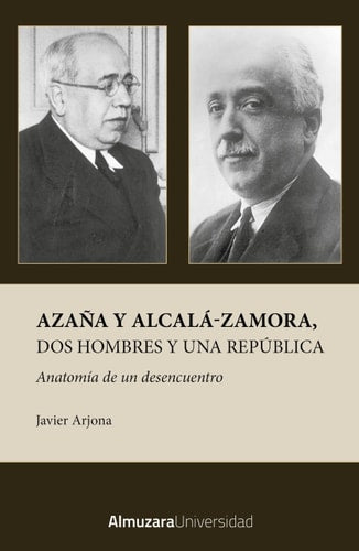 Azaña y Alcalá-Zamora, dos hombres y una República: Anatomía de un desencuentro