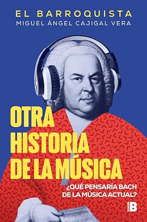 Otra historia de la música: ¿Qué pensaría Bach de la música actual? – Miguel Ángel Cajigal