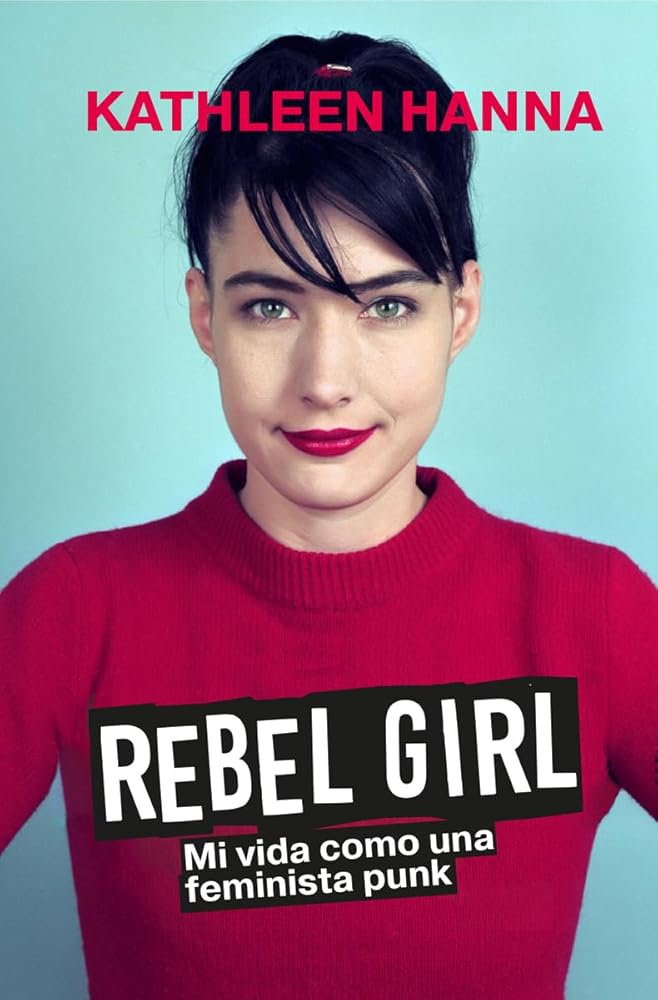 REBEL GIRL: Mi vida como una feminista punk – Kathleen Hanna