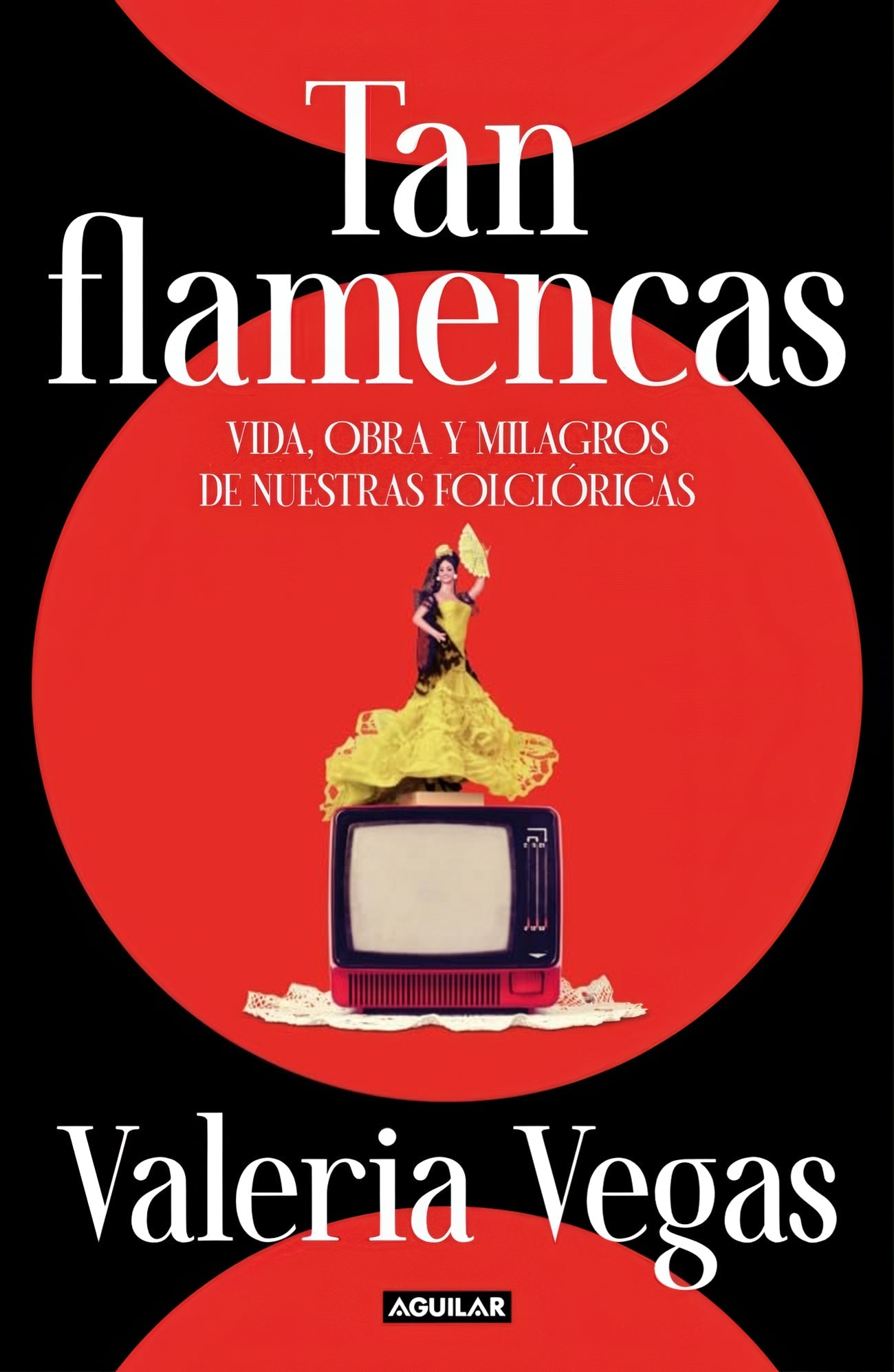 Tan flamencas: Vida, obra y milagros de nuestras folclóricas – Valeria Vegas